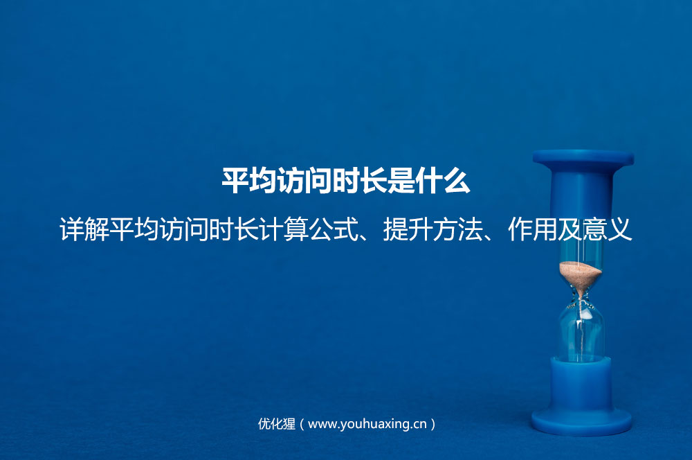 平均访问时长是什么？详解平均访问时长计算公式、提升方法、作用及意义