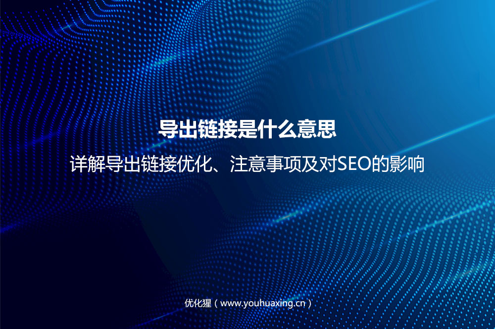 导出链接是什么意思？详解导出链接优化、注意事项及对SEO的影响