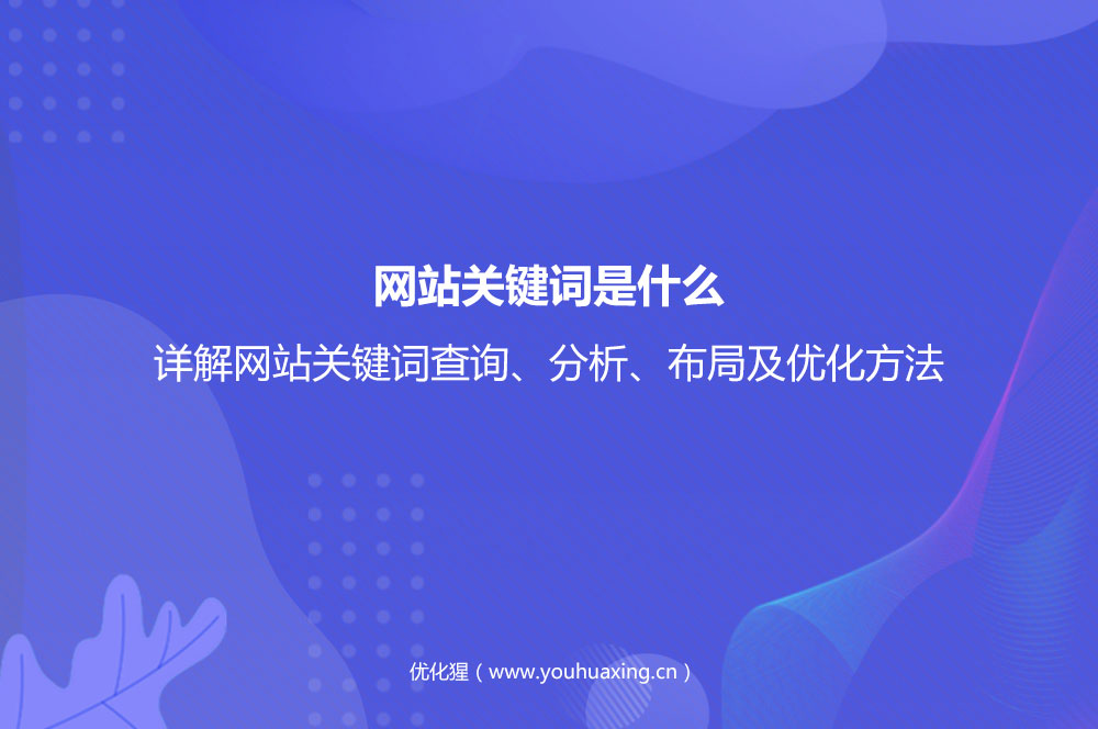 网站关键词是什么？详解网站关键词查询、分析、布局及优化方法