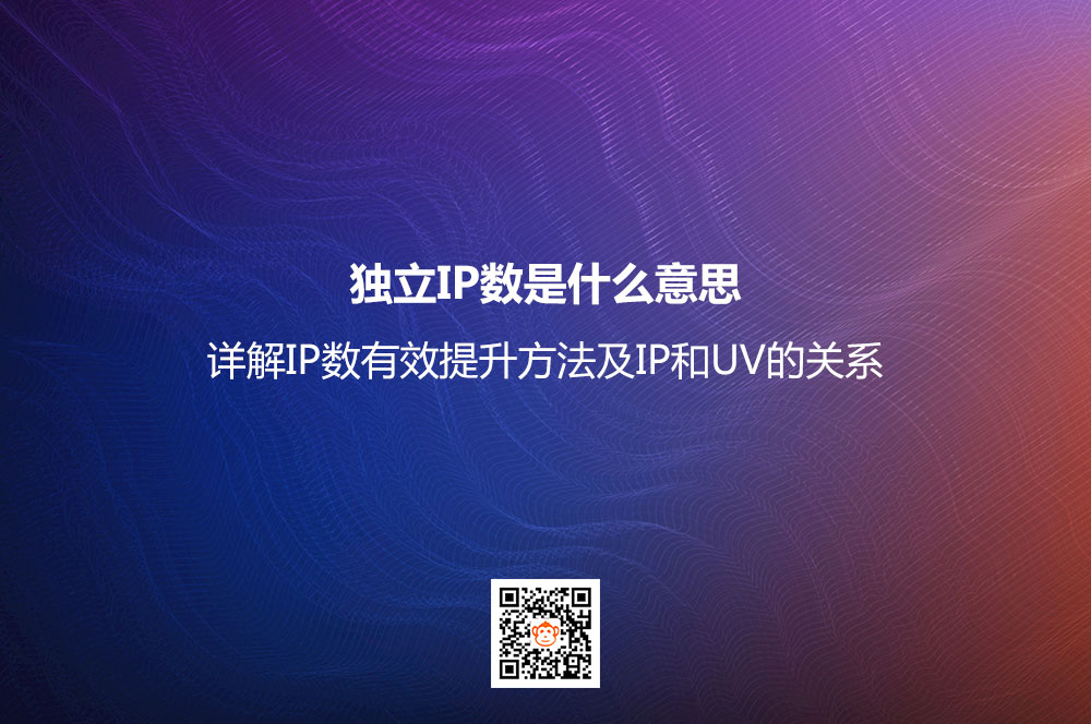 独立IP数是什么意思？详解IP数有效提升方法及IP和UV的关系