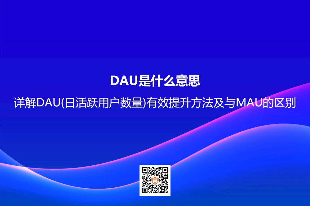 DAU是什么意思？详解DAU(日活跃用户数量)有效提升方法及与MAU的区别