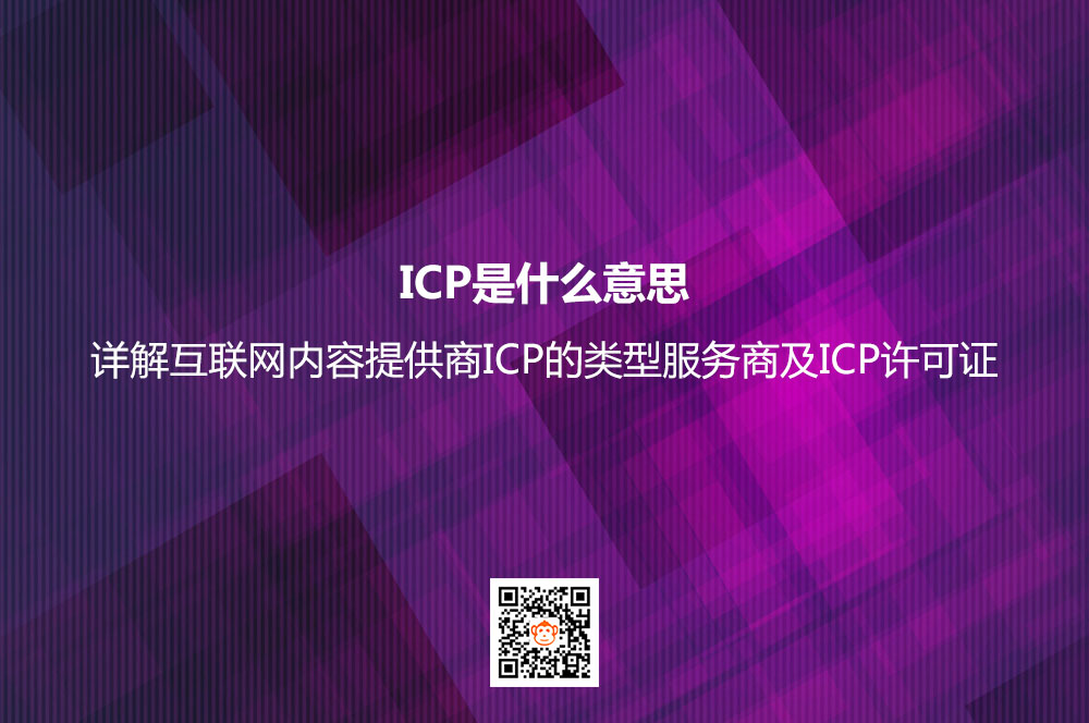 ICP是什么意思？详解互联网内容提供商ICP的类型服务商及ICP许可证