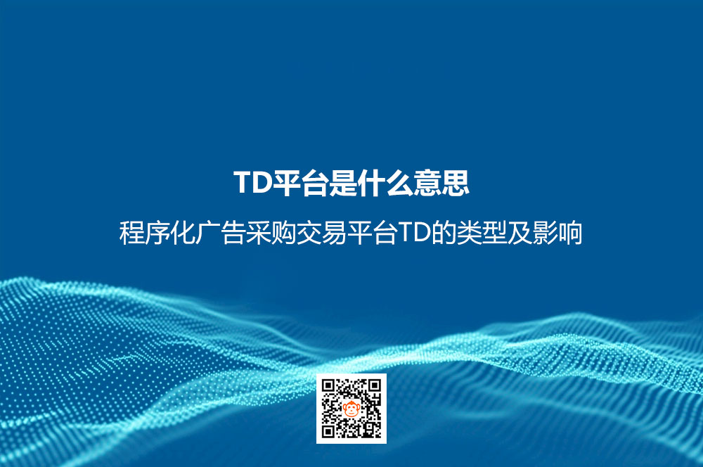 TD平台是什么意思？程序化广告采购交易平台TD的类型及影响