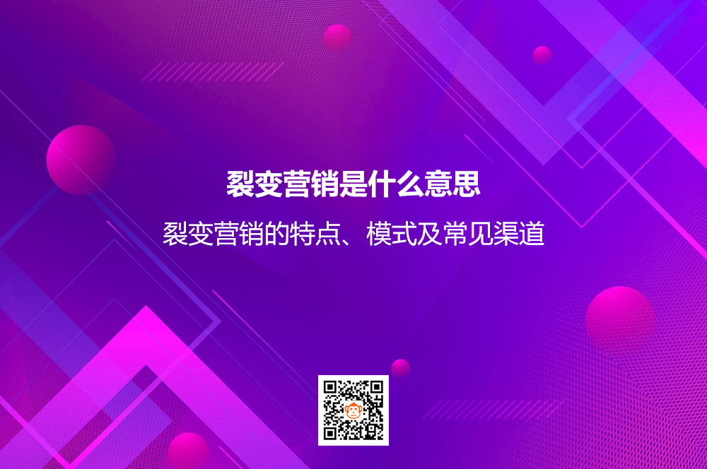 裂变营销是什么意思？裂变营销的特点、模式及常见渠道