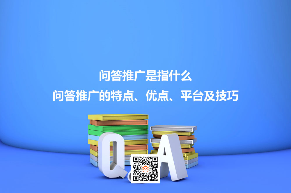 问答推广是指什么？问答推广的特点、优点、平台及技巧