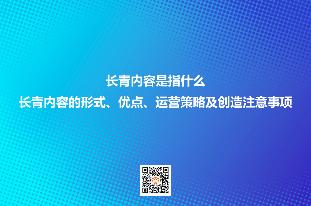 长青内容是指什么？长青内容的形式、优点、运营策略及创造注意事项