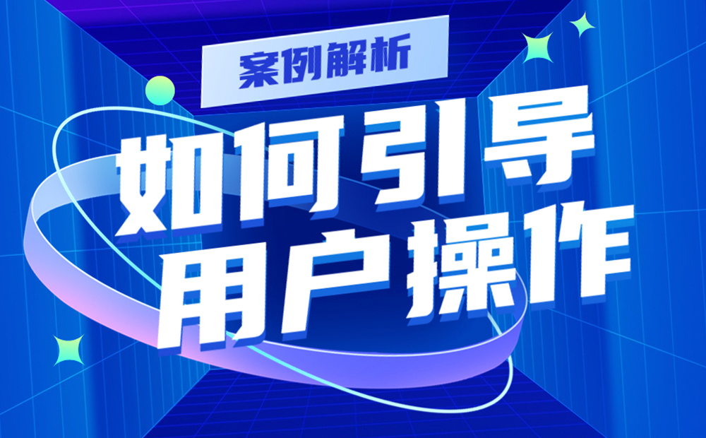 实战案例解析！如何用4个步骤引导用户操作提高转化