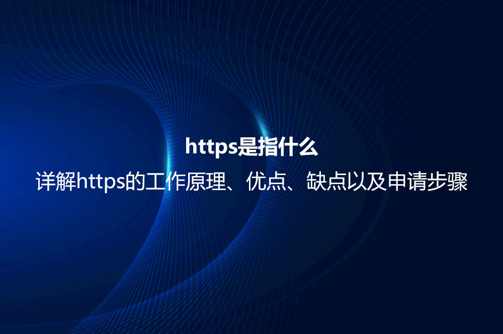 https是指什么？详解https的工作原理、优点、缺点以及申请步骤