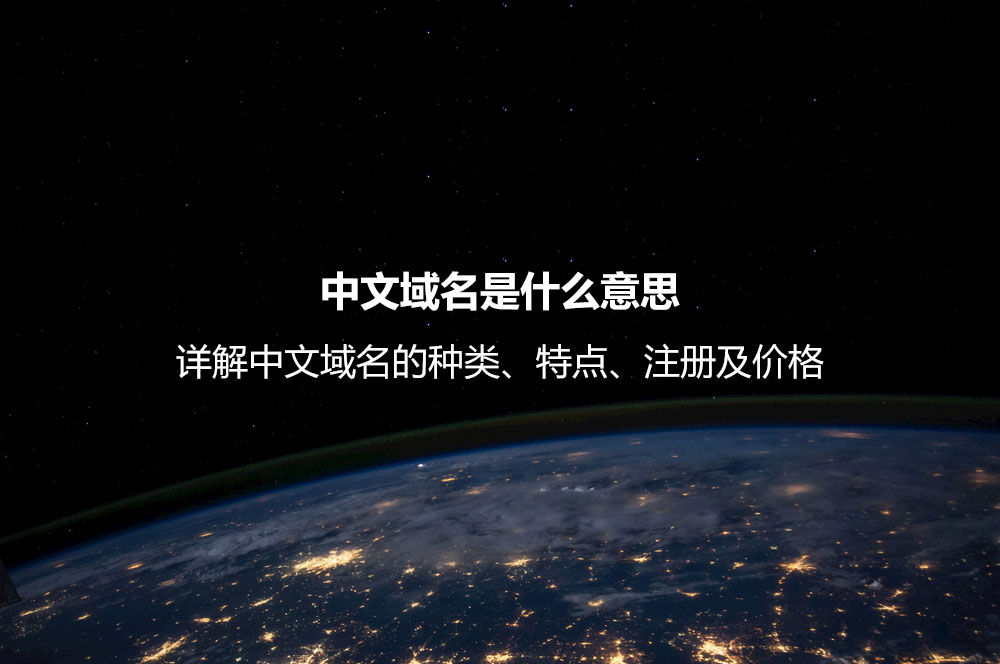 中文域名是什么意思？详解中文域名的种类、特点、注册及价格