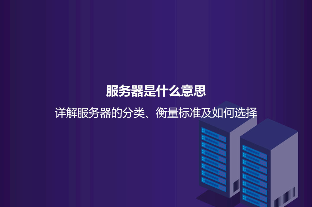 服务器是什么意思？详解服务器的分类、衡量标准及如何选择