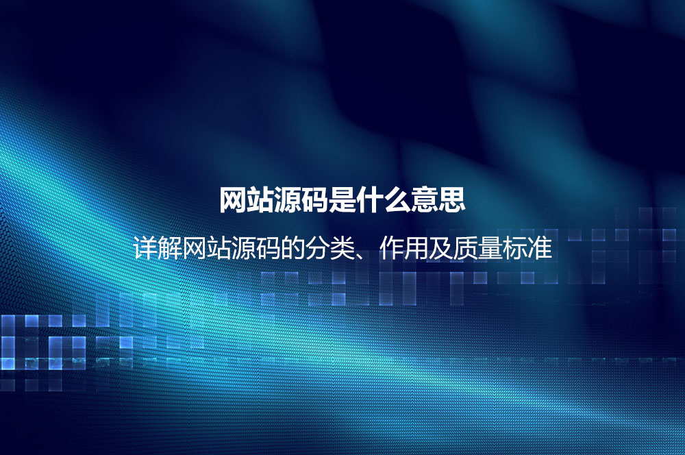 网站源码是什么意思？详解网站源码的分类、作用及质量标准