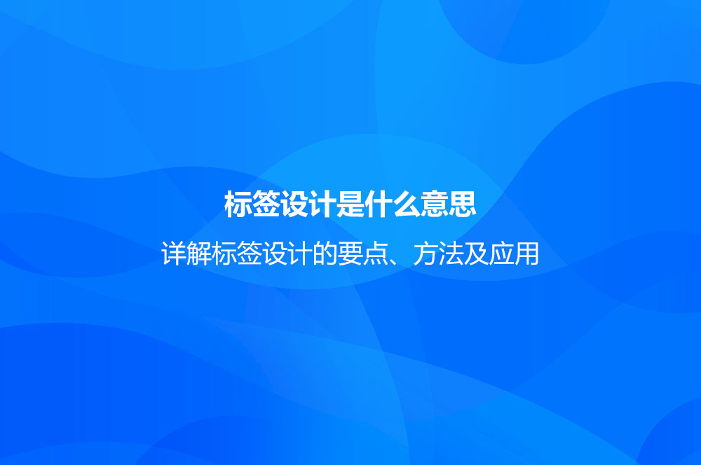 标签设计是什么意思？详解标签设计的要点、方法及应