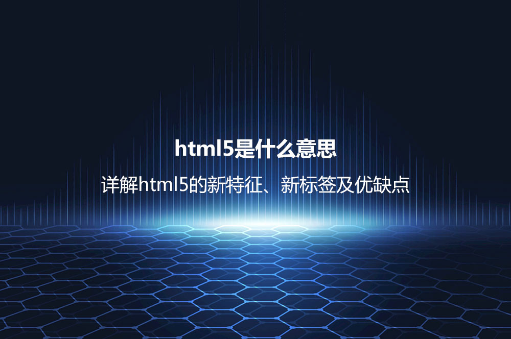 html5是什么意思？详解html5的新特征、新标签及优缺点