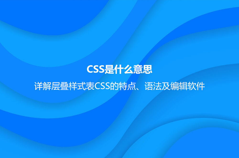 CSS是什么意思？详解层叠样式表CSS的特点、语