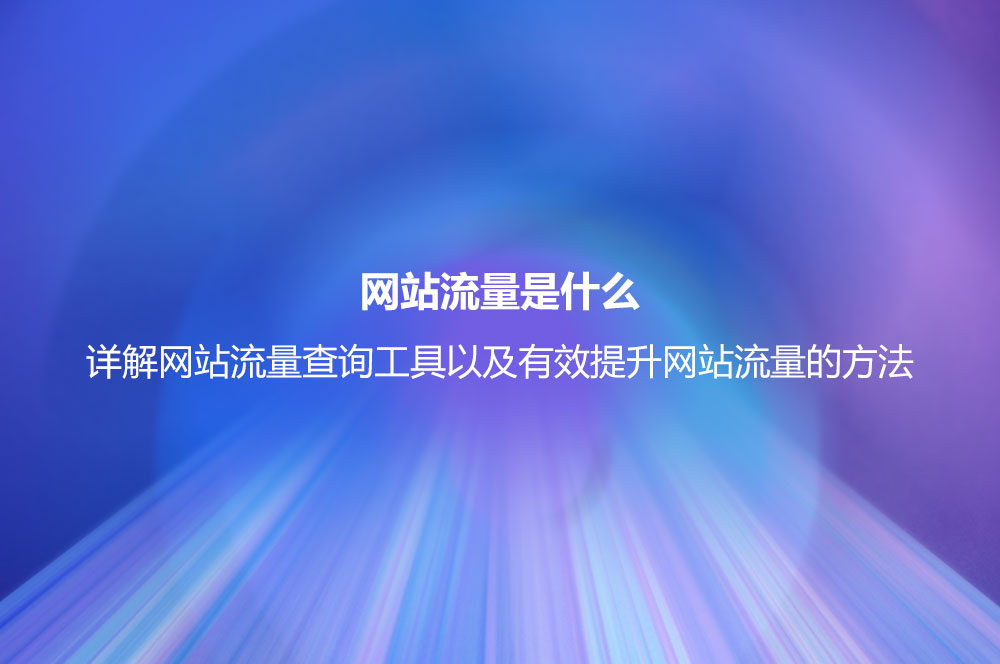 网站流量是什么？详解网站流量查询工具以及有效提升网站流量的方法