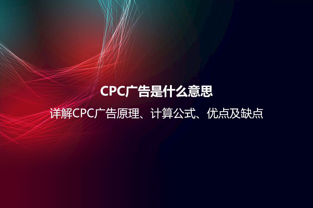 CPC广告是什么意思？详解CPC广告原理、计算公式、优点及缺点