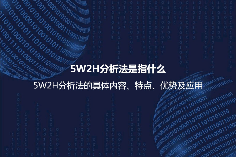 5W2H分析法是指什么？5W2H分析法的具体内容、特点、优势及应用