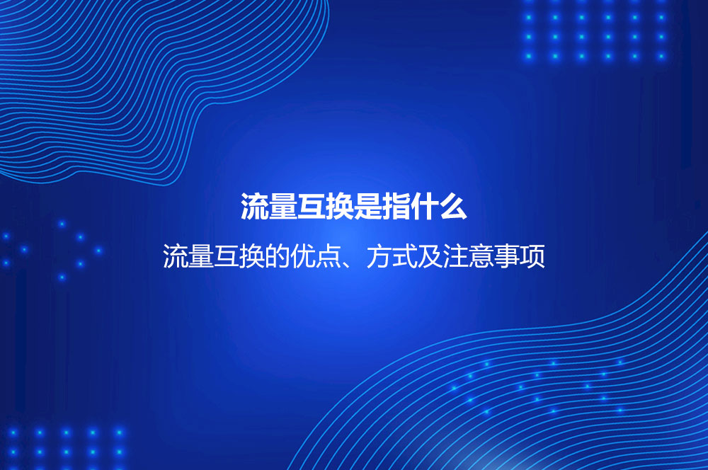 流量互换是指什么？流量互换的优点、方式及注意事项