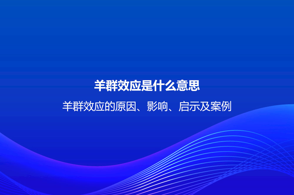 羊群效应是什么意思？羊群效应的原因、影响、启示及案例