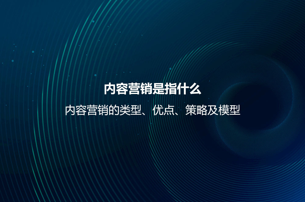 内容营销是指什么？内容营销的类型、优点、策略及模