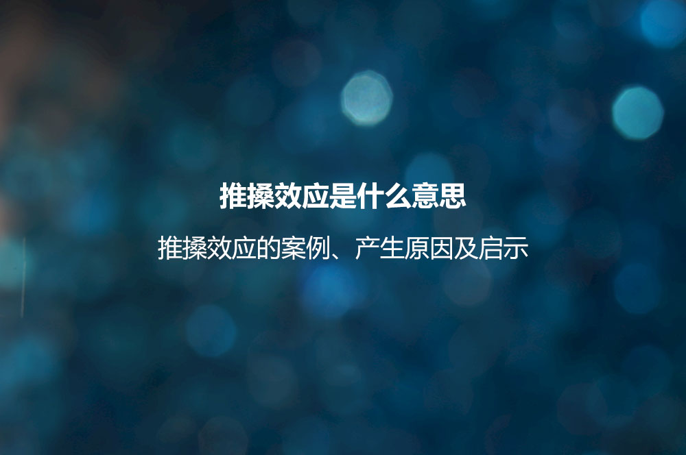 推搡效应是什么意思？推搡效应的案例、产生原因及启示