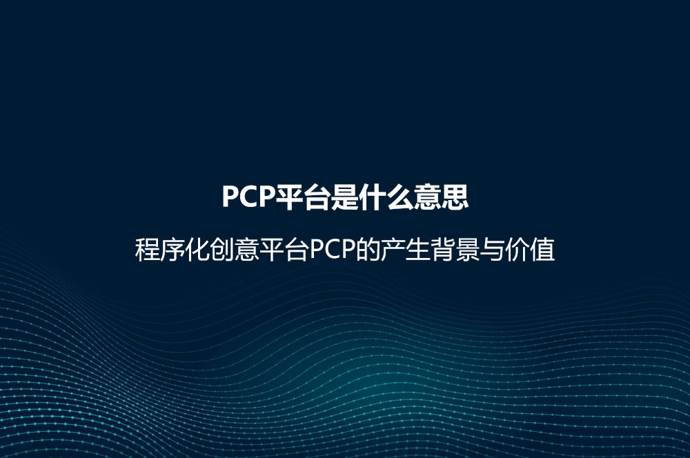 PCP平台是什么意思？程序化创意平台PCP的产生背景与价值