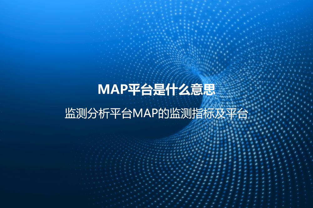 MAP平台是什么意思？监测分析平台MAP的监测指标及平台