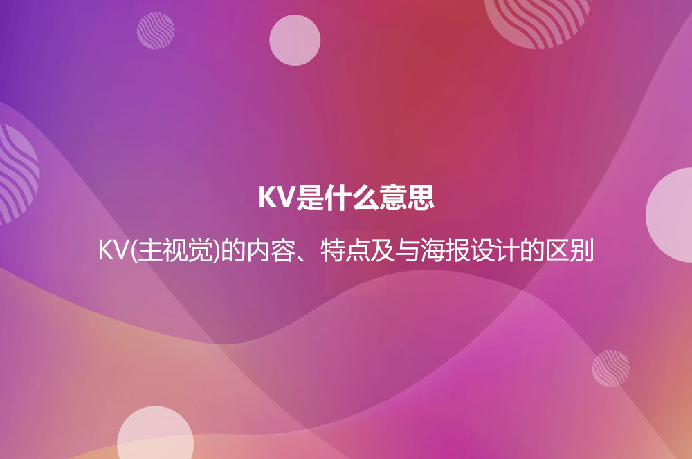 KV是什么意思？KV(主视觉)的内容、特点及与海报设计的区别