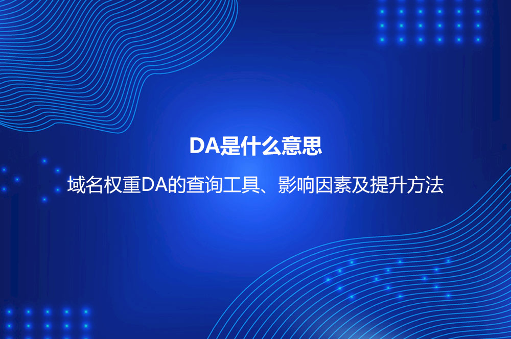 DA是什么意思？域名权重DA的查询工具、影响因素