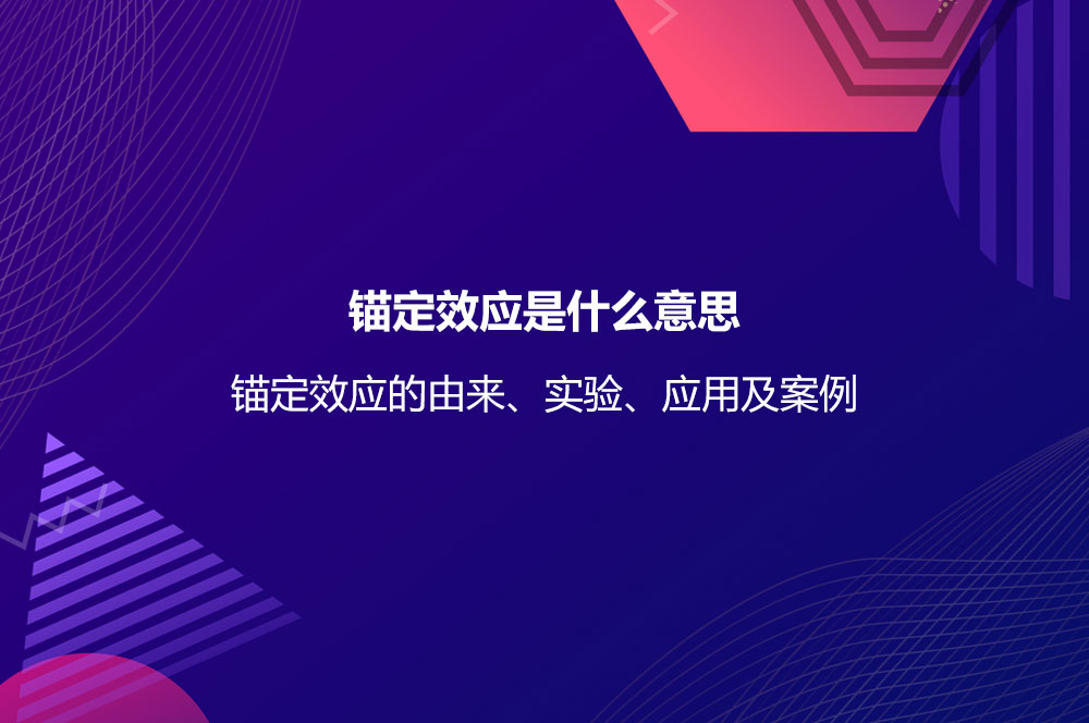 锚定效应是什么意思？锚定效应的由来、实验、应用及案例