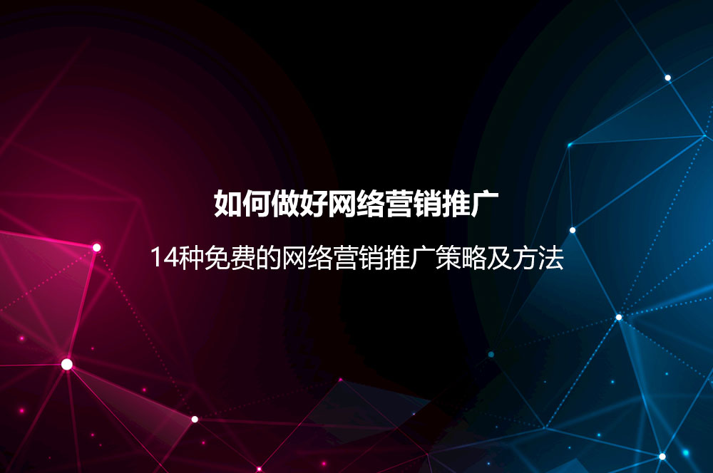 如何做好网络营销推广？网络营销推广策略及14种免费的方法